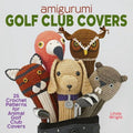 Animal Golf Club Covers Crochet Pattern Book - 25 Amigurumi Designs for Golf Accessories