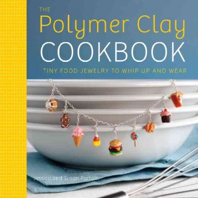 Polymer Clay Cookbook - Creative Recipes for Sculpting & Crafts