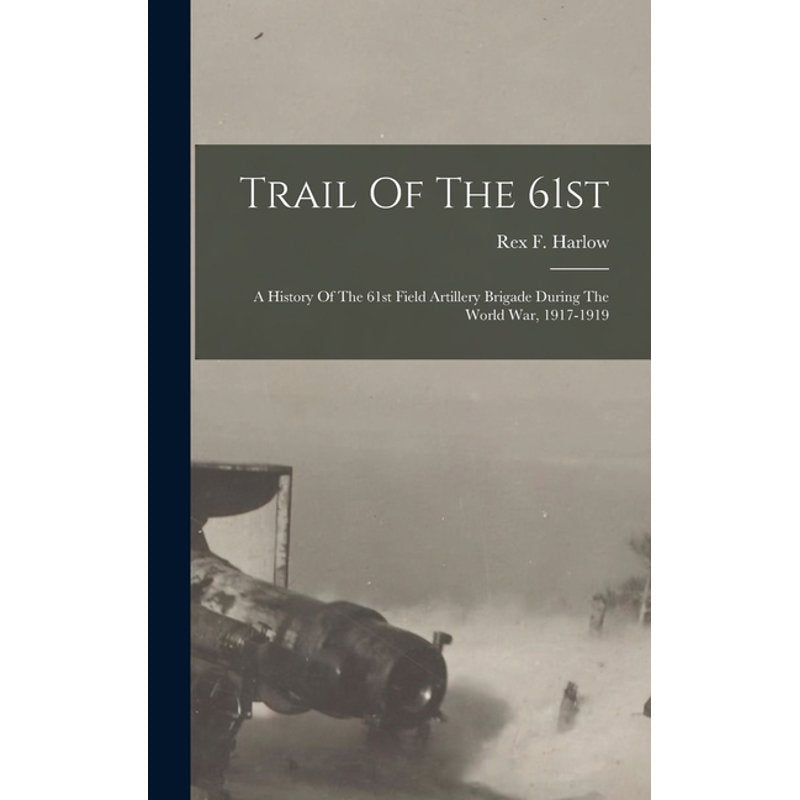 Historical Book: Trail Of The 61st Field Artillery Brigade WWI - Hardcover